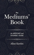 The Mediums' Book: containing Special Teachings from the Spirits on Manifestation, means to communicate with the Invisible World, Develop - Hardcover