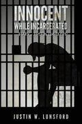 Innocent While Incarcerated: The Diary of Justin Lunsford - Paperback