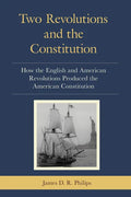 Two Revolutions and the Constitution: How the English and American Revolutions Produced the American Constitution - Paperback