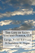 The Life of Saint Vincent Ferrer, O.P.: Large Print Edition - Paperback