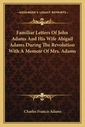 Familiar Letters of John Adams and His Wife Abigail Adams During the Revolution with a Memoir of Mrs. Adams - Paperback