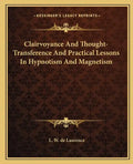 Clairvoyance and Thought-Transference and Practical Lessons in Hypnotism and Magnetism - Paperback