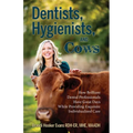Dentists, Hygienists, and Cows: How Brilliant Dental Professionals Have Great Days While Providing Exquisite Individualized Care - Paperback