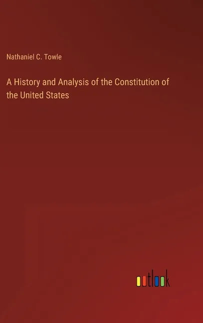A History and Analysis of the Constitution of the United States - Hardcover
