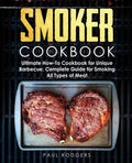 Smoker Cookbook: Ultimate How-To Cookbook for Unique Barbecue, Complete Guide for Smoking All Types of Meat - Paperback