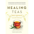 Healing Teas: A Practical Guide to the Medicinal Teas of the World -- from Chamomile to Garlic, from Essiac to Kombucha - Paperback