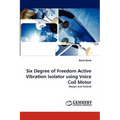Six Degree of Freedom Active Vibration Isolator Using Voice Coil Motor - Paperback