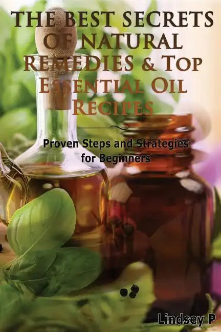 The Best Secrets of Natural Remedies & Top Essential Oil Recipes - Paperback