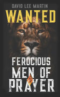 Wanted: Ferocious Men of Prayer - Paperback