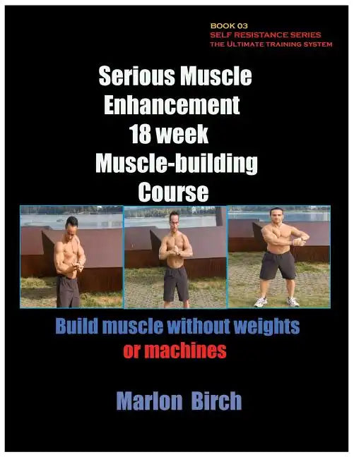Serious Muscle Enhancement 18 Week Muscle-Building Course - Paperback