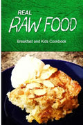Real Raw Food - Breakfast and Kids Cookbook: Raw diet cookbook for the raw lifestyle - Paperback