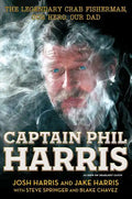 Captain Phil Harris: The Legendary Crab Fisherman, Our Hero, Our Dad - Paperback