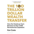 The 100 Trillion Dollar Wealth Transfer: How the Handover from Boomers to Gen Z Will Revolutionize Capitalism - Paperback
