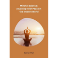 Mindful Balance: Attaining Inner Peace in the Modern World - Paperback