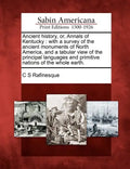Ancient History, Or, Annals of Kentucky: With a Survey of the Ancient Monuments of North America, and a Tabular View of the Principal Languages and Pr - Paperback