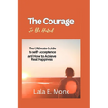 The courage to Be Hated: The Ultimate Guide to Self -Acceptance and How to Achieve Real Happiness - Paperback