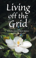 Living off the Grid: A Collection of Short Stories and Words of Love - Hardcover
