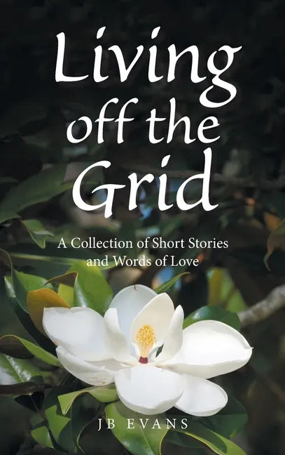 Living off the Grid: A Collection of Short Stories and Words of Love - Hardcover