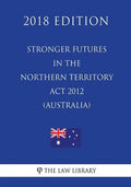 Stronger Futures in the Northern Territory Act 2012 (Australia) (2018 Edition) - Paperback