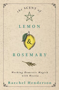 The Scent of Lemon & Rosemary: Working Domestic Magick with Hestia - Paperback
