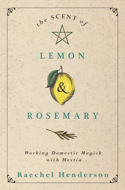 The Scent of Lemon & Rosemary: Working Domestic Magick with Hestia - Paperback