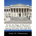 To the the Edge of Nowhere? U.S. Icelandic Defense Relations During and After the Cold War - Paperback