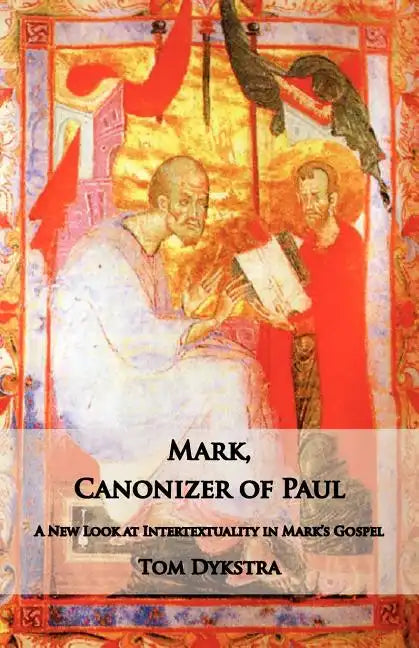 Mark Canonizer of Paul: A New Look at Intertextuality in Mark's Gospel - Paperback