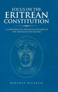 Focus on the Eritrean Constitution: A Companion to Eritreans Engaged in the Struggle for Change - Hardcover