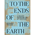 To the Ends of the Earth: A Grand Tour for the 21st Century - Hardcover