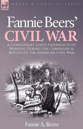 Fannie Beers' Civil War: A Confederate Lady's Experiences of Nursing During the Campaigns & Battles of the American Civil War - Paperback
