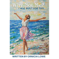 Why Not Me? I Was Built for This.: Renewing Hope: A Guide to Healing and Overcoming Grief, Loss, and Depression with Biblical Wisdom and Journaling Ex - Paperback