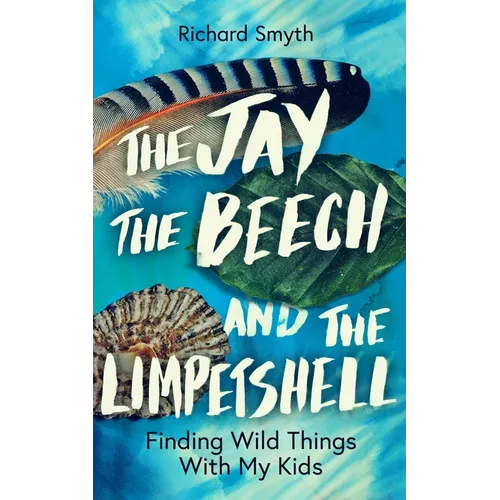 The Jay, the Beech and the Limpetshell: Finding Wild Things with My Kids - Hardcover