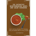 The Definitive Mediterranean Soups and Salad Cookbook: Quick and Easy Recipes for Amazingly Tasty and Healthy Meal for Busy People - Paperback