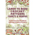 Learn to Read Crochet Patterns, Charts, and Graphs: Expand Your Crochet Skills by Learning the Basics of Patterns - Paperback