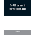 The Fifth Air Force in the war against Japan - Paperback