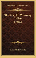 The Story Of Wyoming Valley (1906) - Hardcover