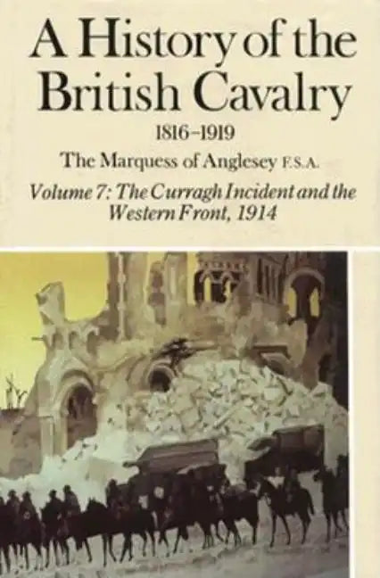 A History of the British Cavalry the Curragh Incident and the Western Front 1914, Volume VII - Hardcover