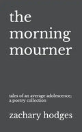 The Morning Mourner: Tales of an Average Adolescence: A Poetry Collection - Paperback