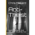 Anti-Theist: Against Religion: And Why You Should Be Too! - Paperback