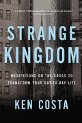 Strange Kingdom: Meditations on the Cross to Transform Your Day to Day Life - Paperback