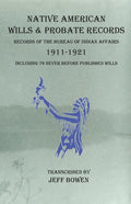 Native American Wills and Probate Records, 1911-1921 Records of the Bureau of Indian Affairs: Including 76 Never Before Published Wills - Paperback