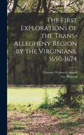The First Explorations of the Trans-Allegheny Region by the Virginians, 1650-1674 - Hardcover