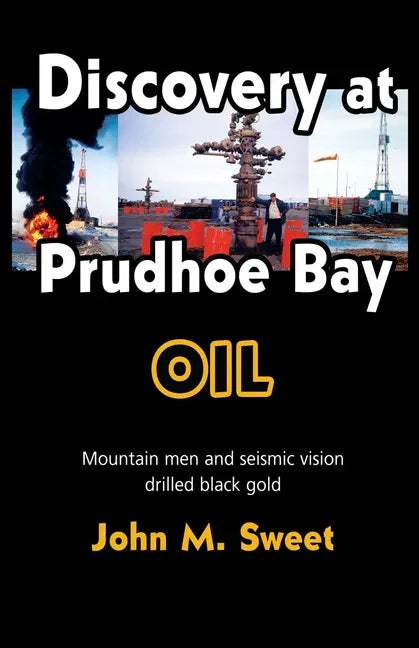 Discovery at Prudhoe Bay: Mountain Men and Seismic Vision Drilled Black Gold - Paperback