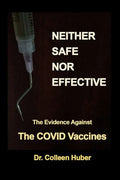 Neither Safe Nor Effective: The Evidence Against the COVID Vaccines - Paperback