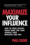 Maximize Your Influence: How to Make Digital Media Work for Your Church, Your Ministry, and You - Paperback