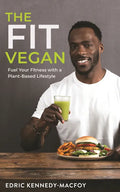 The Fit Vegan: Fuel Your Fitness with a Plant-Based Lifestyle - Paperback
