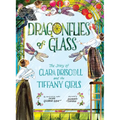 Dragonflies of Glass: The Story of Clara Driscoll and the Tiffany Girls - Hardcover