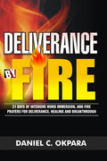 Deliverance by Fire: 21 Days of Intensive Word Immersion, and Fire Prayers for Total Healing, Deliverance, Breakthrough, and Divine Intervention - Paperback