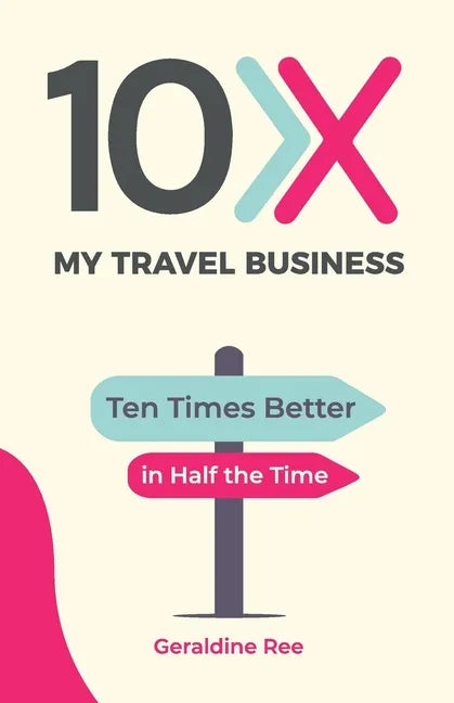 10X My Travel Business: Ten Times Better in Half the Time - Paperback