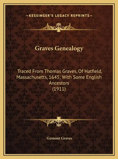 Graves Genealogy: Traced From Thomas Graves, Of Hatfield, Massachusetts, 1645; With Some English Ancestors (1911) - Hardcover